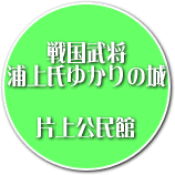 せんごくぶしょう　うらかみしゆかりのしろ　＜片上公民館＞